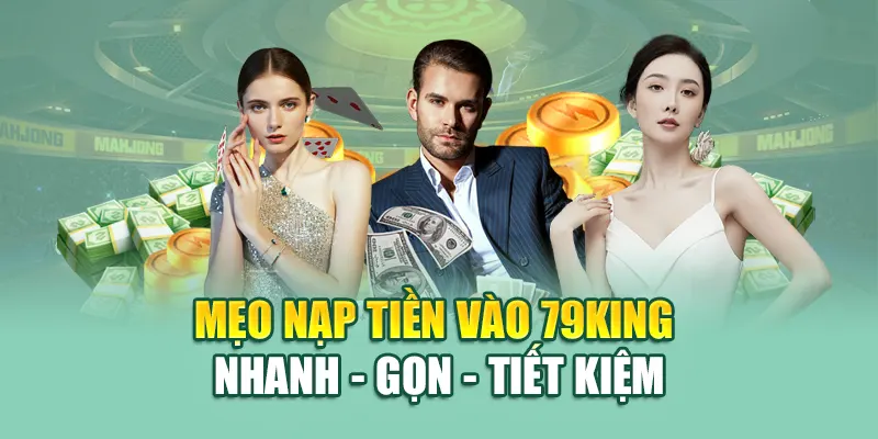 Mẹo nạp tiền vào 79King nhanh - gọn - tiết kiệm