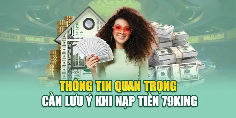 Thông tin quan trọng cần lưu ý khi nạp tiền 79King