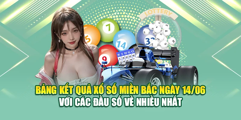 Bảng kết quả xổ số miền Bắc ngày 14/06 với các đầu số về nhiều nhất