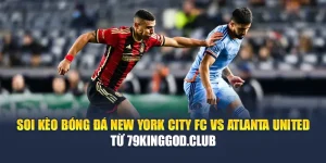 Soi Kèo Bóng Đá New York City FC Vs Atlanta United Từ 68win68.app