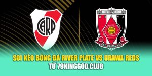 Soi Kèo Bóng Đá River Plate Vs Urawa Reds Từ 68win68.app