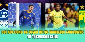 Soi Kèo Bóng Đá Ulsan HD Vs Mamelodi Sundowns Từ 68win68.app