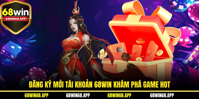 Đăng ký mới tài khoản 68WIN khám phá game hot