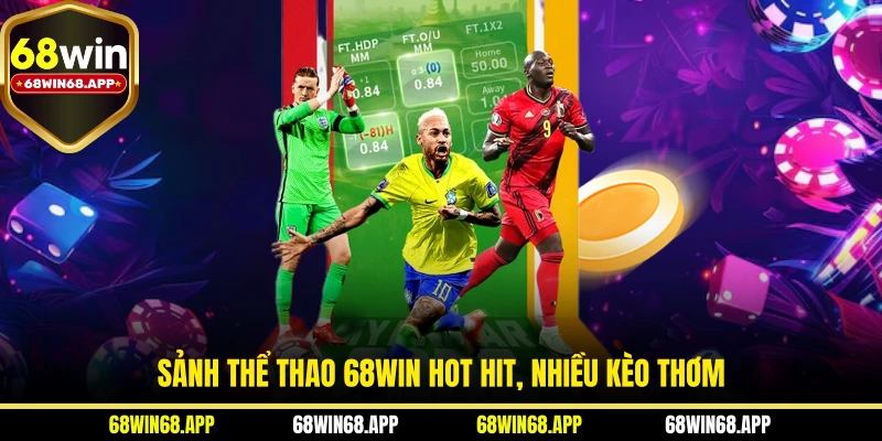 Sảnh thể thao 68WIN hot hit, nhiều kèo thơm